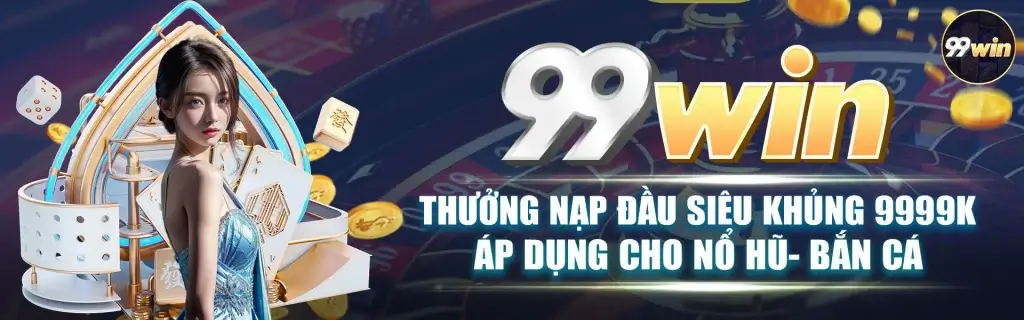 Trang chủ 99win com thưởng nạp siêu khủng